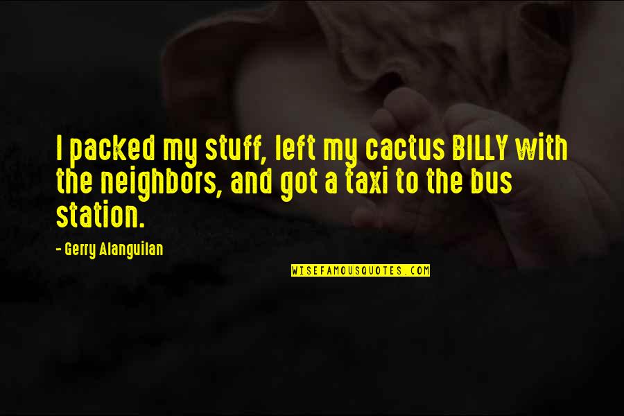 Jake Gallo Quotes By Gerry Alanguilan: I packed my stuff, left my cactus BILLY Jake Gallo Quotes By Gerry Alanguilan: I packed my stuff, left my cactus BILLY