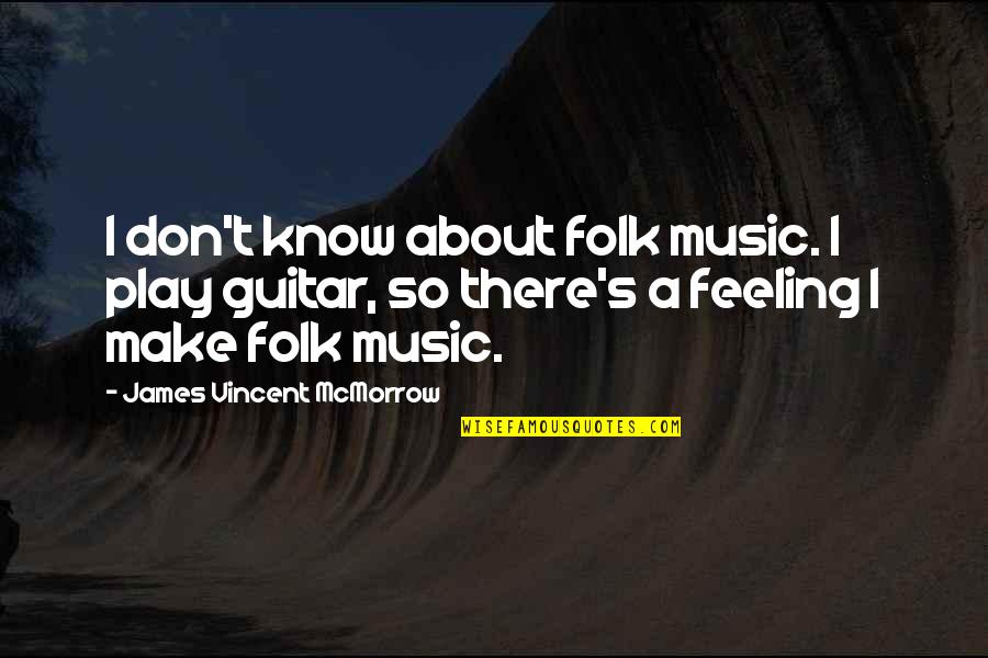 Jake Gallo Quotes By James Vincent McMorrow: I don't know about folk music. I play Jake Gallo Quotes By James Vincent McMorrow: I don't know about folk music. I play