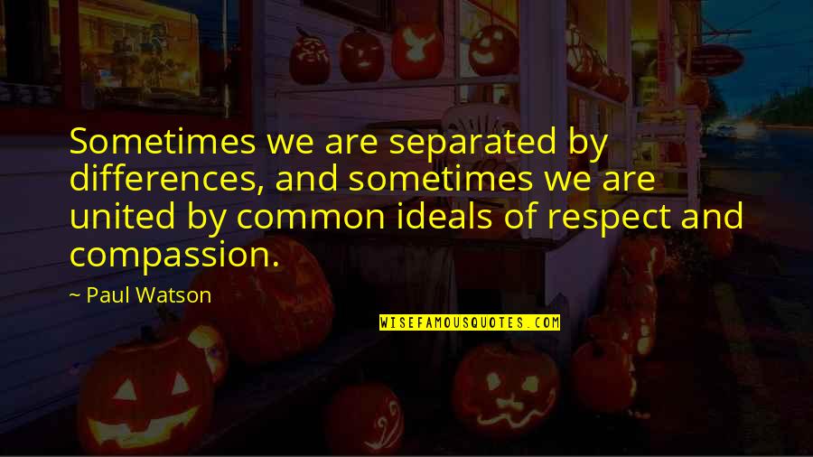 Jake Gallo Quotes By Paul Watson: Sometimes we are separated by differences, and sometimes Jake Gallo Quotes By Paul Watson: Sometimes we are separated by differences, and sometimes