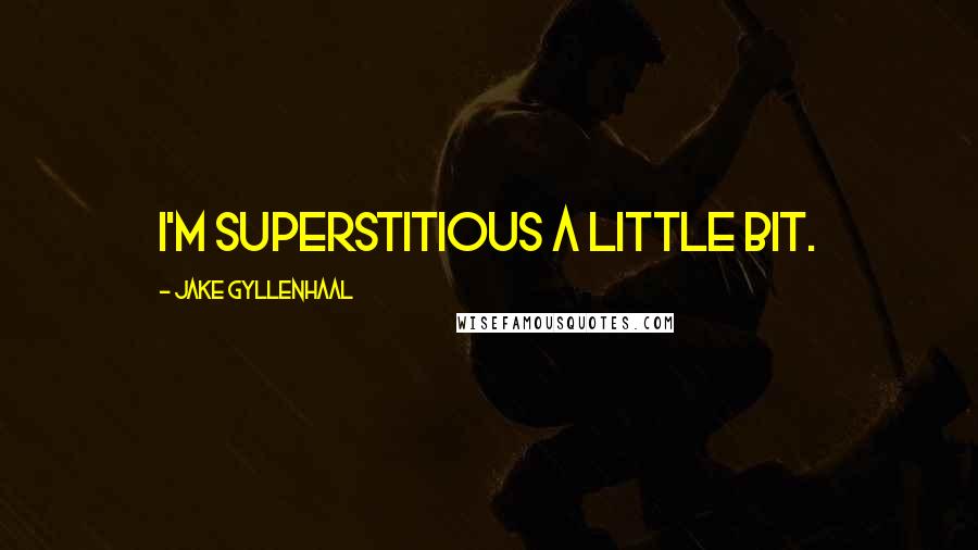 Jake Gyllenhaal quotes: I'm superstitious a little bit.