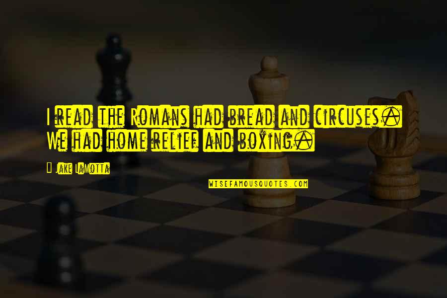 Jake Lamotta Boxing Quotes By Jake LaMotta: I read the Romans had bread and circuses.