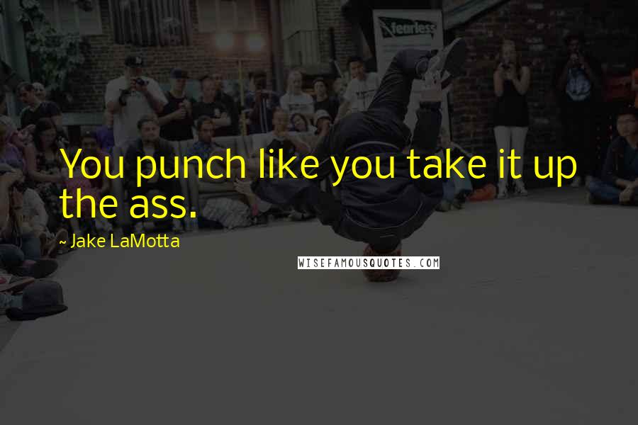 Jake LaMotta quotes: You punch like you take it up the ass.