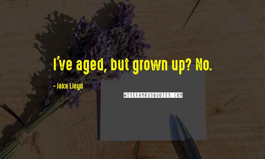 Jake Lloyd quotes: I've aged, but grown up? No.