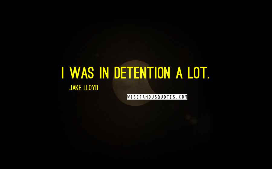 Jake Lloyd quotes: I was in detention a lot.