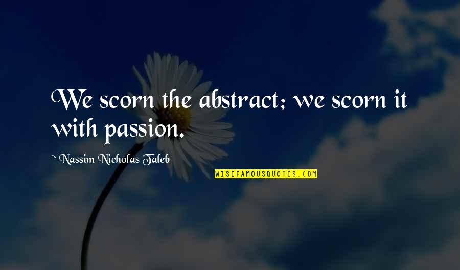 Jake Miller Inspirational Quotes By Nassim Nicholas Taleb: We scorn the abstract; we scorn it with Jake Miller Inspirational Quotes By Nassim Nicholas Taleb: We scorn the abstract; we scorn it with