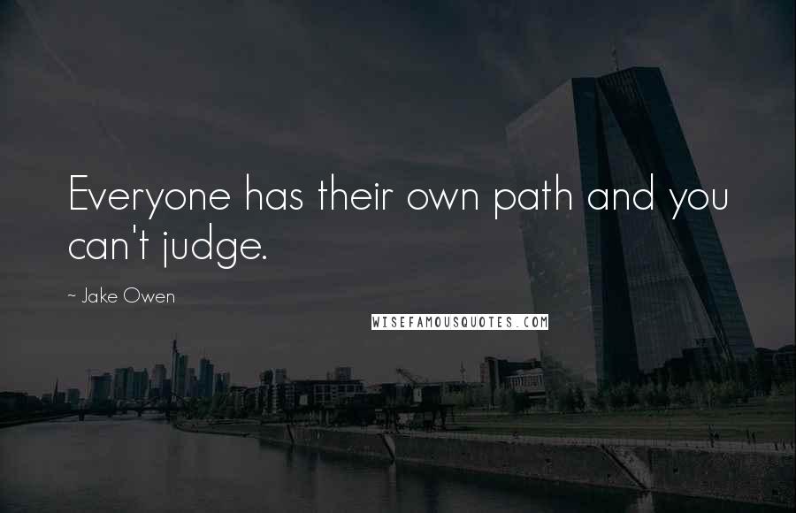Jake Owen quotes: Everyone has their own path and you can't judge.