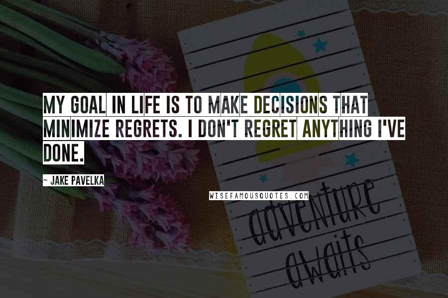 Jake Pavelka quotes: My goal in life is to make decisions that minimize regrets. I don't regret anything I've done. Jake Pavelka quotes: My goal in life is to make decisions that minimize regrets. I don't regret anything I've done.