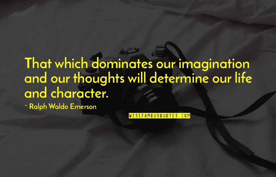 Jake Phelps Quotes By Ralph Waldo Emerson: That which dominates our imagination and our thoughts