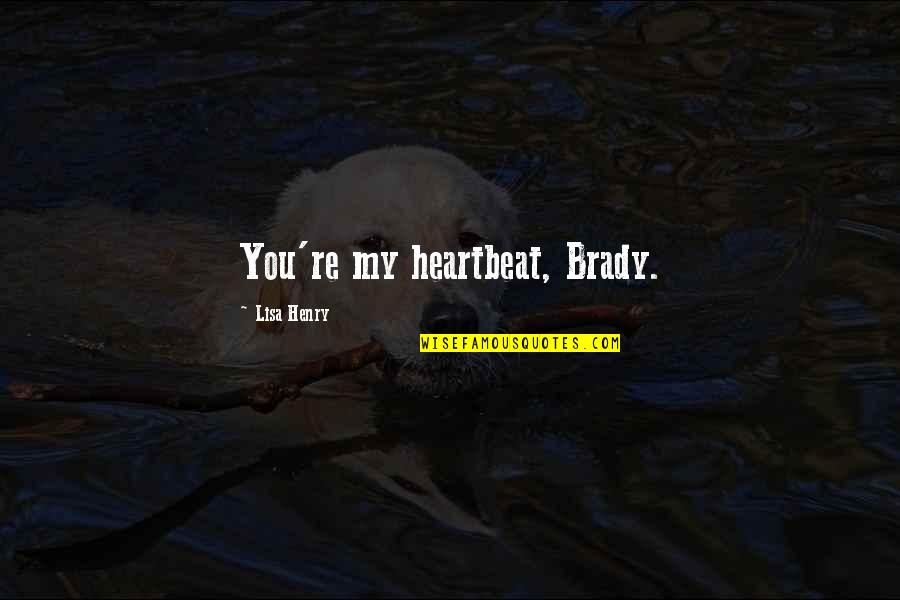 Jake Pitts Inspirational Quotes By Lisa Henry: You're my heartbeat, Brady.