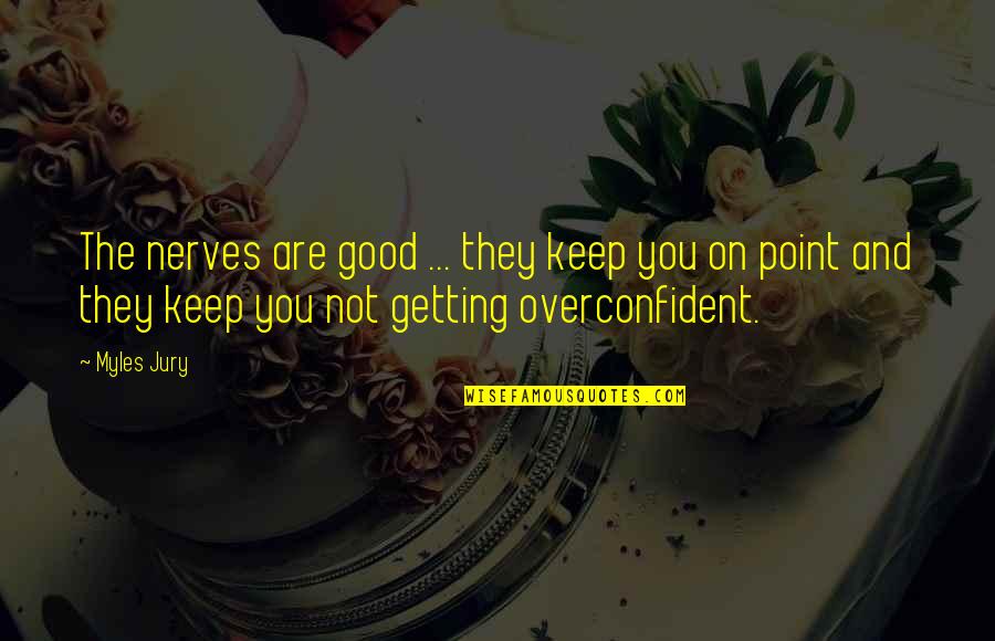 Jake Pitts Inspirational Quotes By Myles Jury: The nerves are good ... they keep you Jake Pitts Inspirational Quotes By Myles Jury: The nerves are good ... they keep you