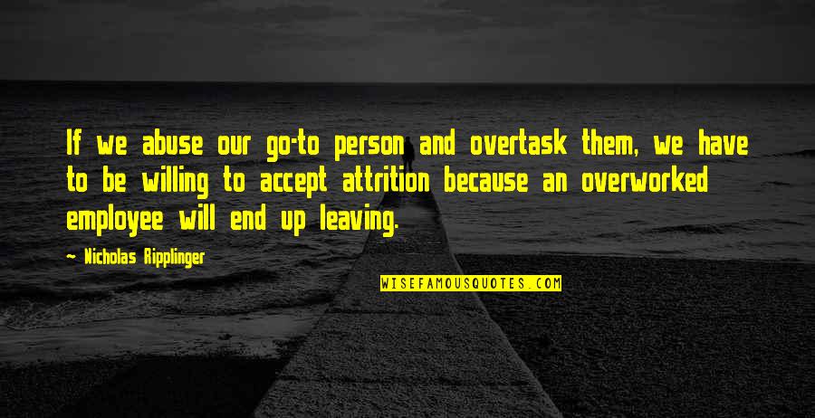 Jake Reinvented Character Quotes By Nicholas Ripplinger: If we abuse our go-to person and overtask