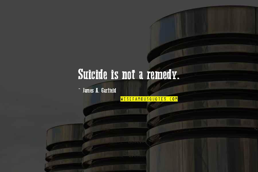 Jake Rosenbloom Quotes By James A. Garfield: Suicide is not a remedy.