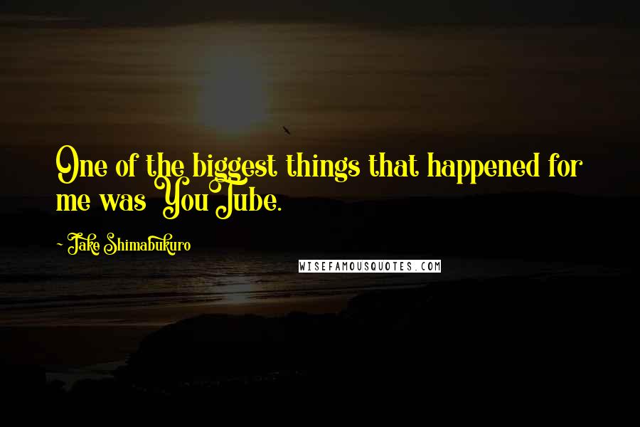 Jake Shimabukuro quotes: One of the biggest things that happened for me was YouTube.