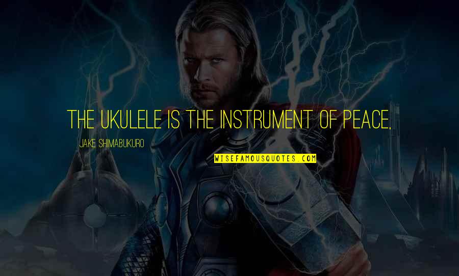 Jake Shimabukuro Ukulele Quotes By Jake Shimabukuro: The ukulele is the instrument of peace, Jake Shimabukuro Ukulele Quotes By Jake Shimabukuro: The ukulele is the instrument of peace,