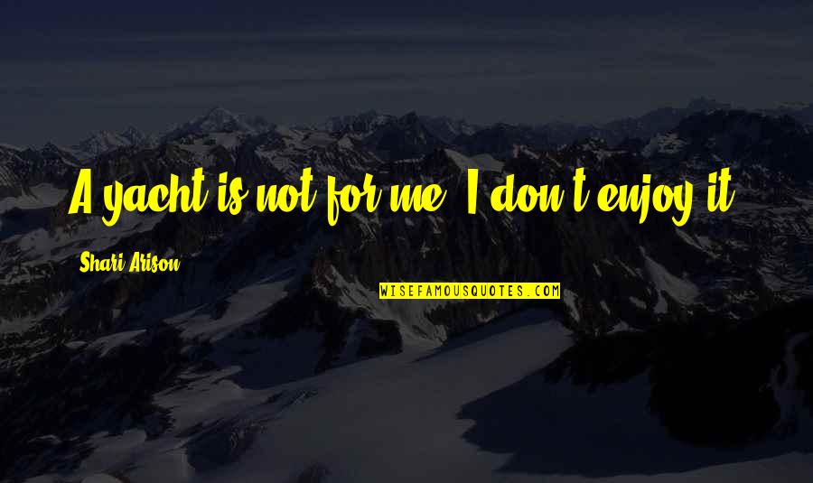 Jake The Dog Life Quotes By Shari Arison: A yacht is not for me. I don't Jake The Dog Life Quotes By Shari Arison: A yacht is not for me. I don't