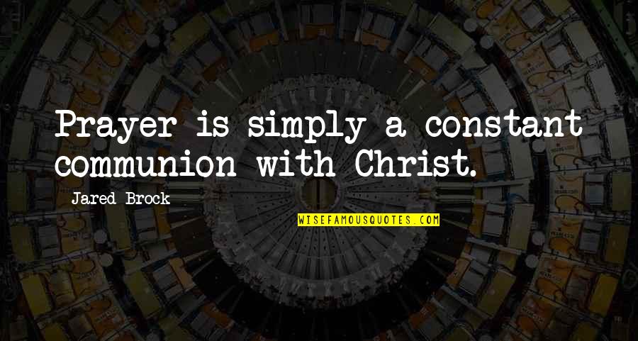 Jake The Muss Heke Quotes By Jared Brock: Prayer is simply a constant communion with Christ. Jake The Muss Heke Quotes By Jared Brock: Prayer is simply a constant communion with Christ.