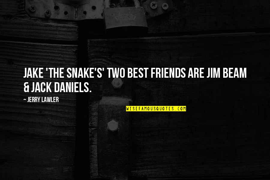 Jake The Snake Quotes By Jerry Lawler: Jake 'The Snake's' two best friends are Jim