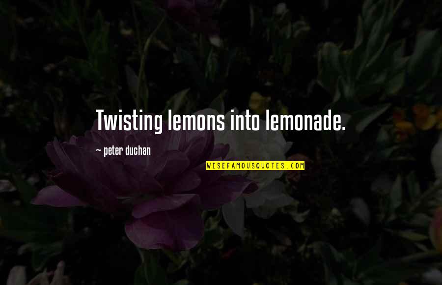 Jake Undone Quotes By Peter Duchan: Twisting lemons into lemonade.