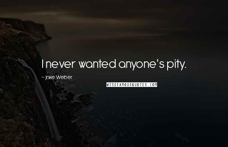 Jake Weber quotes: I never wanted anyone's pity.