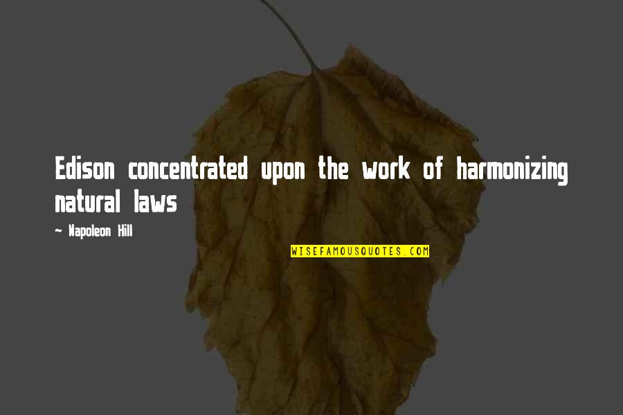 Jake Wyler Quotes By Napoleon Hill: Edison concentrated upon the work of harmonizing natural