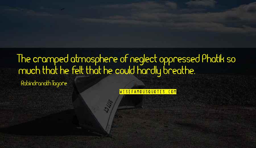 Jakel Animal Quotes By Rabindranath Tagore: The cramped atmosphere of neglect oppressed Phatik so Jakel Animal Quotes By Rabindranath Tagore: The cramped atmosphere of neglect oppressed Phatik so
