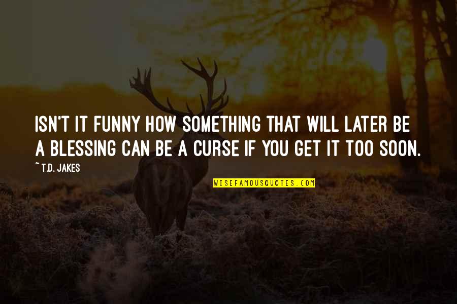 Jakes Quotes By T.D. Jakes: Isn't it funny how something that will later Jakes Quotes By T.D. Jakes: Isn't it funny how something that will later