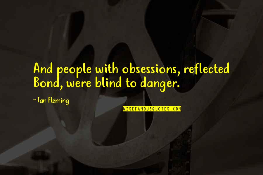 Jakey147 Quotes By Ian Fleming: And people with obsessions, reflected Bond, were blind