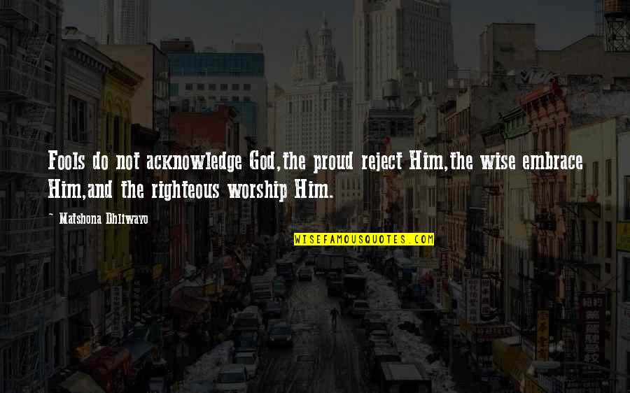 Jakia Johnson Quotes By Matshona Dhliwayo: Fools do not acknowledge God,the proud reject Him,the Jakia Johnson Quotes By Matshona Dhliwayo: Fools do not acknowledge God,the proud reject Him,the