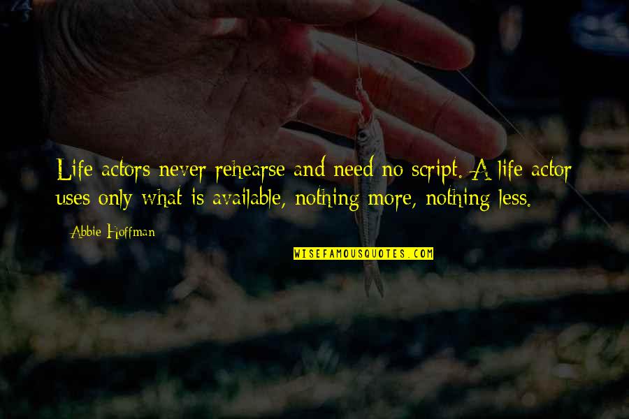 Jakimow Alvarez Quotes By Abbie Hoffman: Life actors never rehearse and need no script.