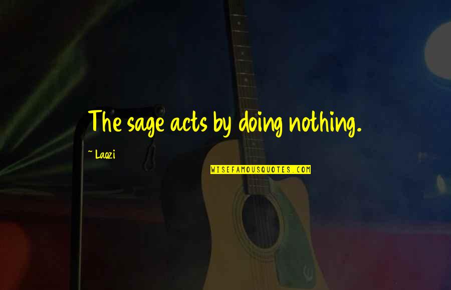 Jakimow Alvarez Quotes By Laozi: The sage acts by doing nothing.