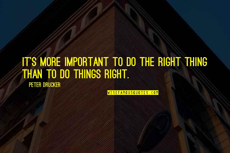 Jakira Chicago Quotes By Peter Drucker: It's more important to do the right thing