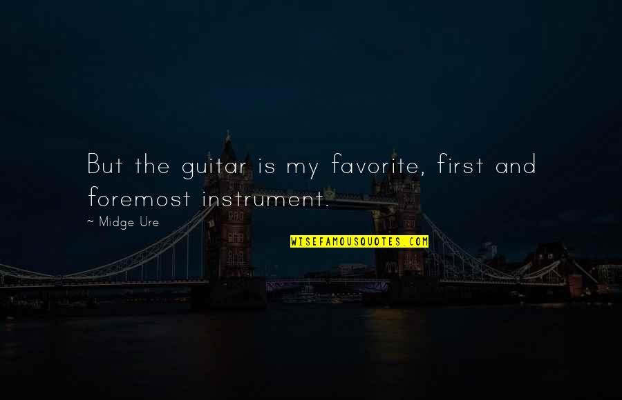Jakira Encarnacion Quotes By Midge Ure: But the guitar is my favorite, first and