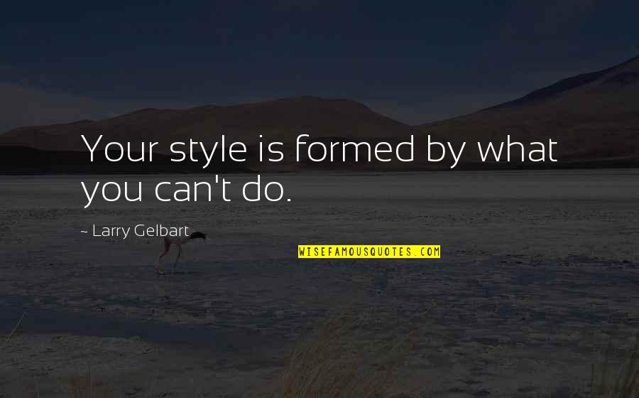 Jakiri Quotes By Larry Gelbart: Your style is formed by what you can't Jakiri Quotes By Larry Gelbart: Your style is formed by what you can't