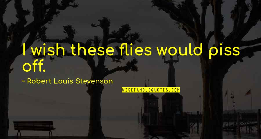Jakiri Quotes By Robert Louis Stevenson: I wish these flies would piss off. Jakiri Quotes By Robert Louis Stevenson: I wish these flies would piss off.