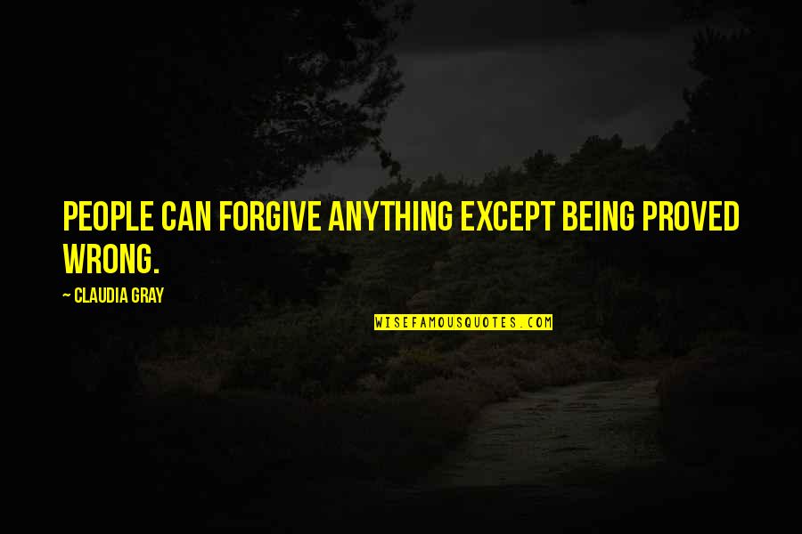 Jakis Quotes By Claudia Gray: People can forgive anything except being proved wrong.