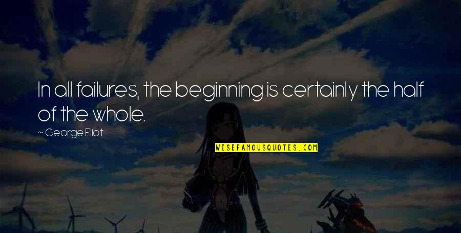 Jakis Quotes By George Eliot: In all failures, the beginning is certainly the