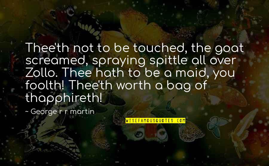 Jakkar Quotes By George R R Martin: Thee'th not to be touched, the goat screamed, Jakkar Quotes By George R R Martin: Thee'th not to be touched, the goat screamed,