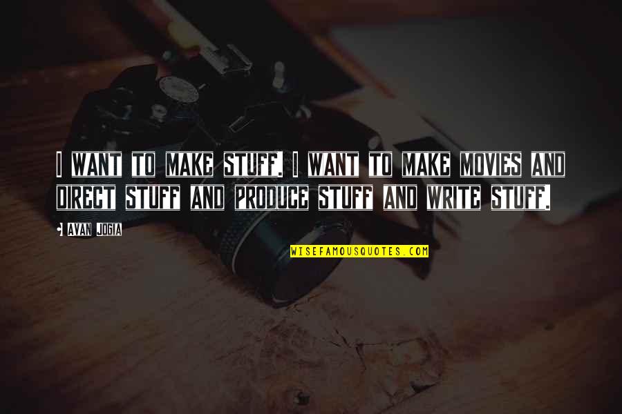 Jakkin Quotes By Avan Jogia: I want to make stuff. I want to Jakkin Quotes By Avan Jogia: I want to make stuff. I want to