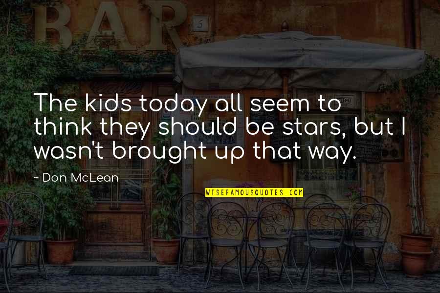 Jakkin Quotes By Don McLean: The kids today all seem to think they Jakkin Quotes By Don McLean: The kids today all seem to think they