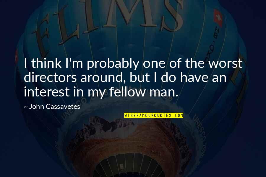Jakkrit Issakun Quotes By John Cassavetes: I think I'm probably one of the worst Jakkrit Issakun Quotes By John Cassavetes: I think I'm probably one of the worst