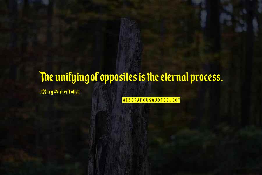 Jakmile Quotes By Mary Parker Follett: The unifying of opposites is the eternal process.