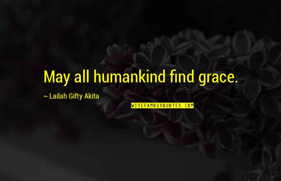 Jakmin Quotes By Lailah Gifty Akita: May all humankind find grace. Jakmin Quotes By Lailah Gifty Akita: May all humankind find grace.