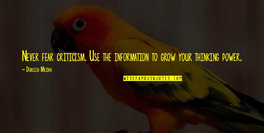 Jako Quotes By Debasish Mridha: Never fear criticism. Use the information to grow Jako Quotes By Debasish Mridha: Never fear criticism. Use the information to grow