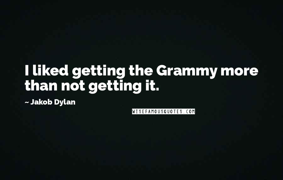 Jakob Dylan quotes: I liked getting the Grammy more than not getting it.