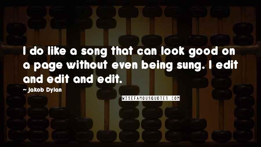 Jakob Dylan quotes: I do like a song that can look good on a page without even being sung. I edit and edit and edit.