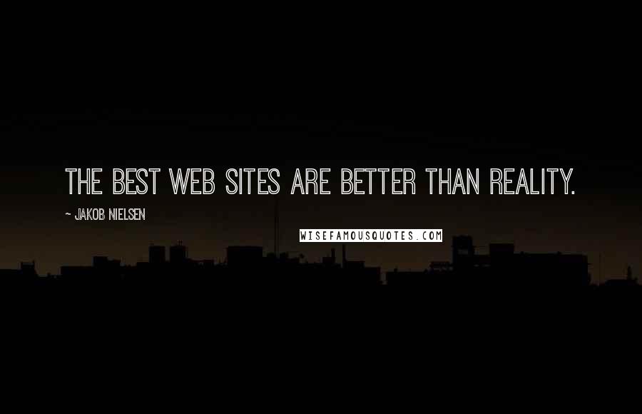 Jakob Nielsen quotes: The best Web sites are better than Reality.