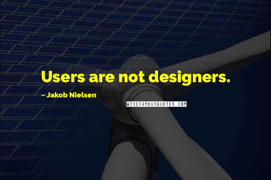 Jakob Nielsen quotes: Users are not designers.