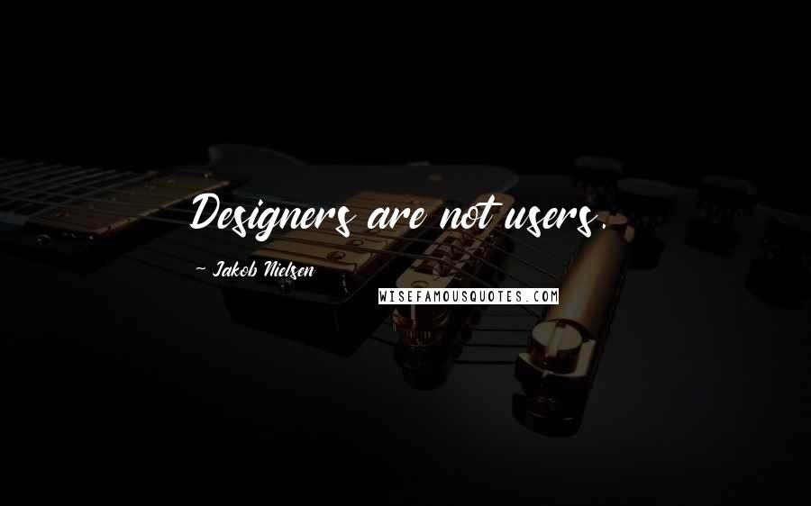 Jakob Nielsen quotes: Designers are not users.