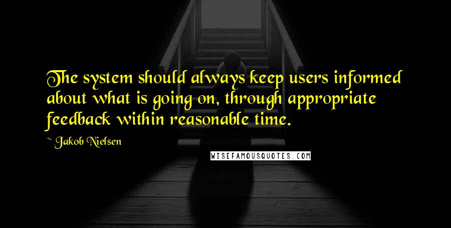Jakob Nielsen quotes: The system should always keep users informed about what is going on, through appropriate feedback within reasonable time.