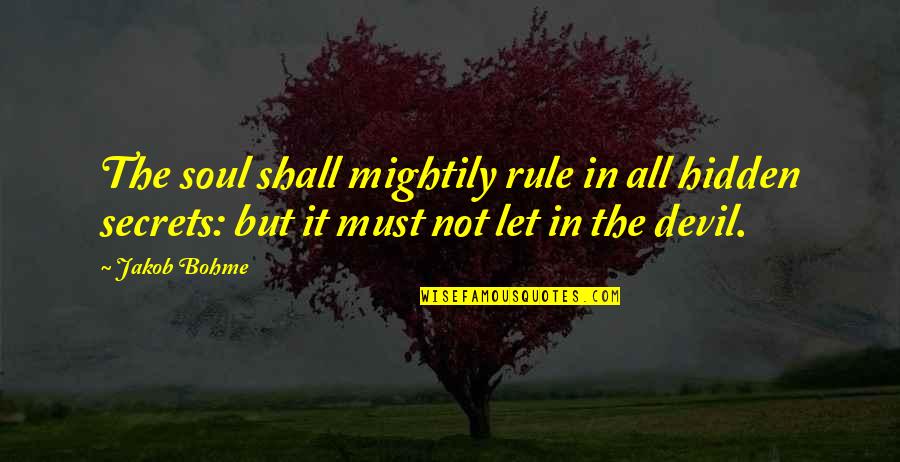 Jakob Quotes By Jakob Bohme: The soul shall mightily rule in all hidden